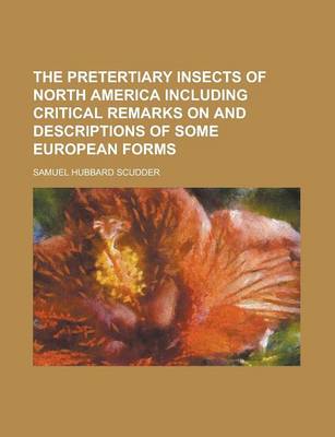 Book cover for The Pretertiary Insects of North America Including Critical Remarks on and Descriptions of Some European Forms