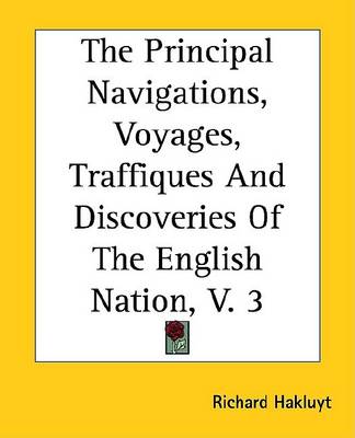 Book cover for The Principal Navigations, Voyages, Traffiques and Discoveries of the English Nation, V. 3