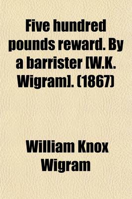 Book cover for Five Hundred Pounds Reward. by a Barrister [W.K. Wigram].