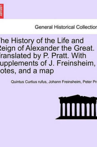 Cover of The History of the Life and Reign of Alexander the Great. Translated by P. Pratt. with Supplements of J. Freinsheim, Notes, and a Map. Vol. I.