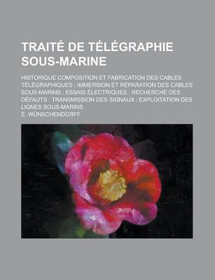 Book cover for Traite de Telegraphie Sous-Marine; Historique Composition Et Fabrication Des Cables Telegraphiques