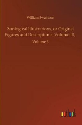 Cover of Zoological Illustrations, or Original Figures and Descriptions. Volume III,