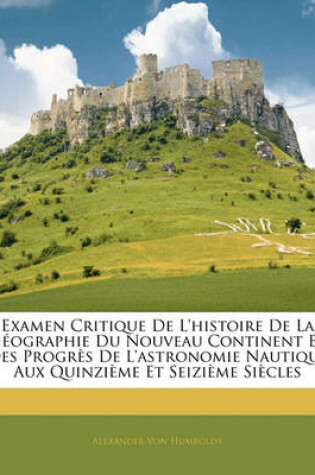 Cover of Examen Critique de L'Histoire de La Geographie Du Nouveau Continent Et Des Progres de L'Astronomie Nautique Aux Quinzieme Et Seizieme Siecles