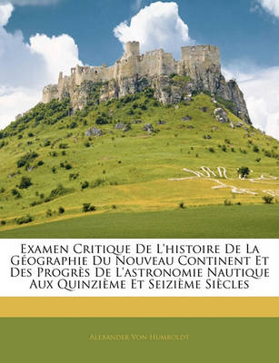 Book cover for Examen Critique de L'Histoire de La Geographie Du Nouveau Continent Et Des Progres de L'Astronomie Nautique Aux Quinzieme Et Seizieme Siecles