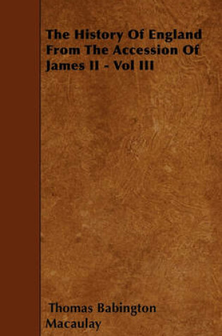 Cover of The History Of England From The Accession Of James II - Vol III