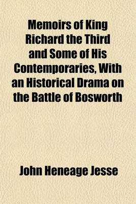 Book cover for Memoirs of King Richard the Third and Some of His Contemporaries, with an Historical Drama on the Battle of Bosworth