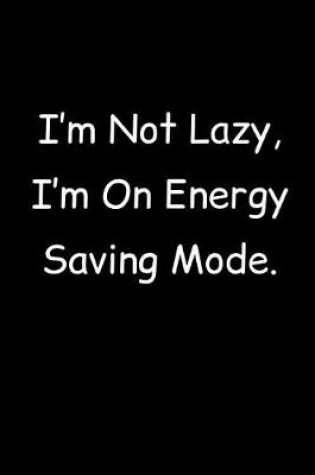 Cover of I'm Not Lazy, I'm On Energy Saving Mode