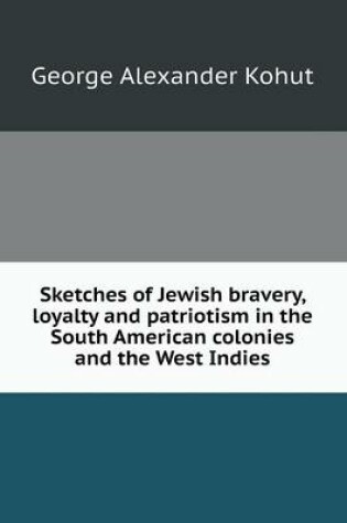 Cover of Sketches of Jewish bravery, loyalty and patriotism in the South American colonies and the West Indies