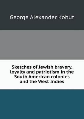 Book cover for Sketches of Jewish bravery, loyalty and patriotism in the South American colonies and the West Indies