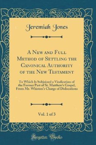 Cover of A New and Full Method of Settling the Canonical Authority of the New Testament, Vol. 1 of 3