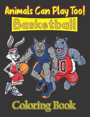 Book cover for Animals Can Play Too! Basketball Coloring Book