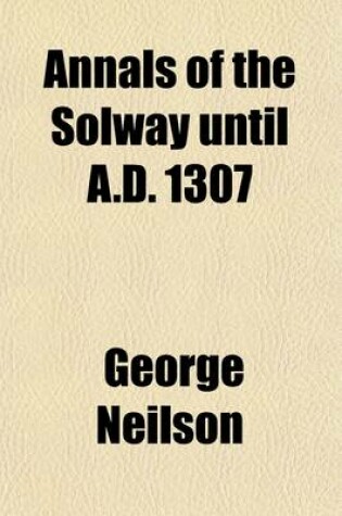 Cover of Annals of the Solway Until A.D. 1307