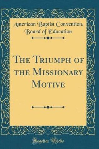 Cover of The Triumph of the Missionary Motive (Classic Reprint)