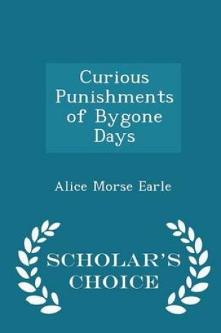 Cover of Curious Punishments of Bygone Days - Scholar's Choice Edition
