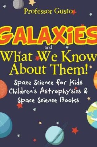 Cover of Galaxies and What We Know about Them! Space Science for Kids - Children's Astrophysics & Space Science Books