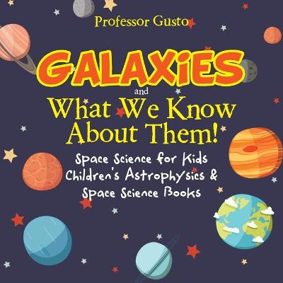 Book cover for Galaxies and What We Know about Them! Space Science for Kids - Children's Astrophysics & Space Science Books