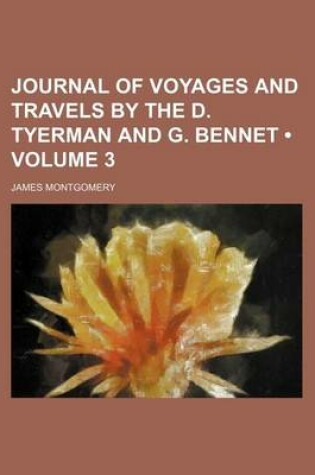 Cover of Journal of Voyages and Travels by the D. Tyerman and G. Bennet (Volume 3)