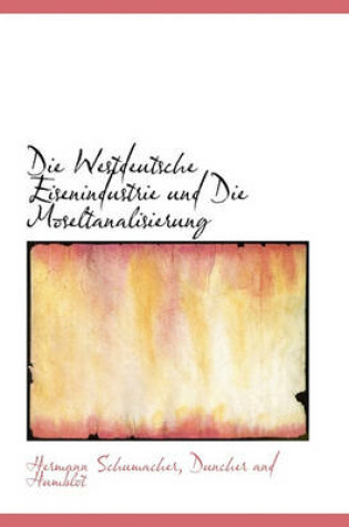 Cover of Die Westdeutsche Eisenindustrie Und Die Moseltanalisierung