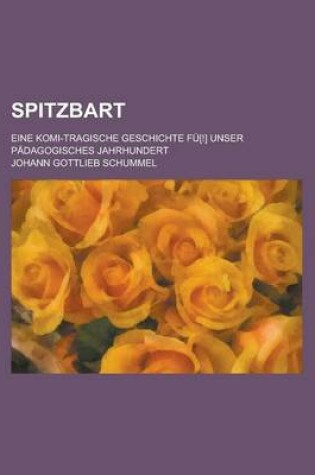 Cover of Spitzbart; Eine Komi-Tragische Geschichte Fu[!] Unser Padagogisches Jahrhundert