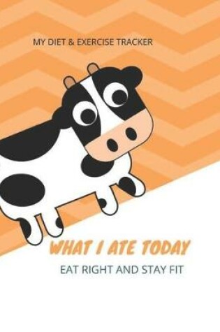 Cover of My Diet & Exercise Tracker - What I Ate Today Eat Right and Stay Fit