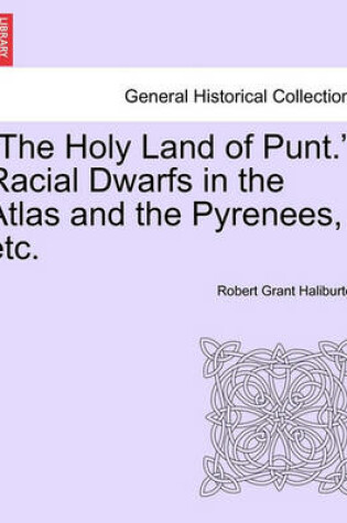 Cover of The Holy Land of Punt. Racial Dwarfs in the Atlas and the Pyrenees, Etc.