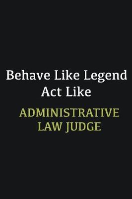 Book cover for Behave like Legend Act Like Administrative Law Judge