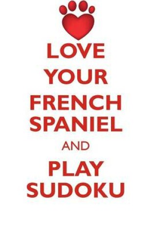 Cover of LOVE YOUR FRENCH SPANIEL AND PLAY SUDOKU FRENCH SPANIEL SUDOKU LEVEL 1 of 15