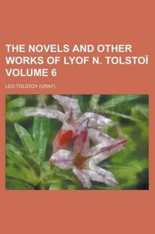 Cover of The Novels and Other Works of Lyof N. Tolstoi Volume 6