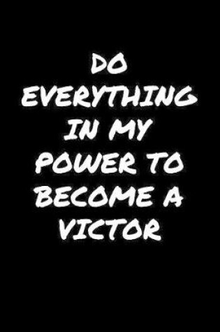 Cover of Do Everything In My Power To Become A Victor