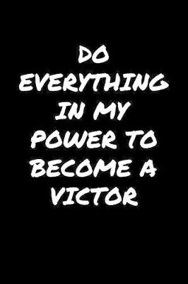 Book cover for Do Everything In My Power To Become A Victor