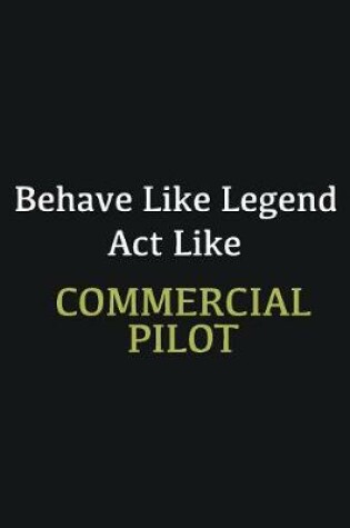 Cover of Behave like Legend Act Like Commercial Pilot