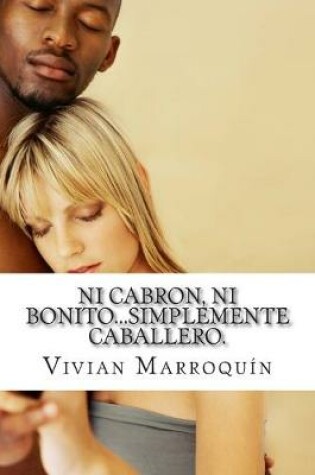 Cover of Ni cabron, ni bonito...simplemente caballero.