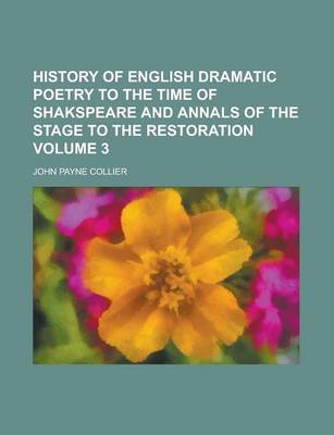 Book cover for History of English Dramatic Poetry to the Time of Shakspeare and Annals of the Stage to the Restoration Volume 3