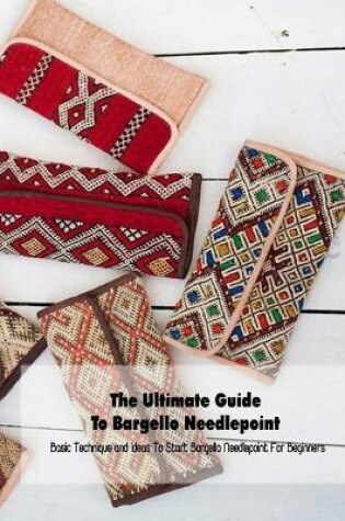 Cover of The Ultimate Guide To Bargello Needlepoint