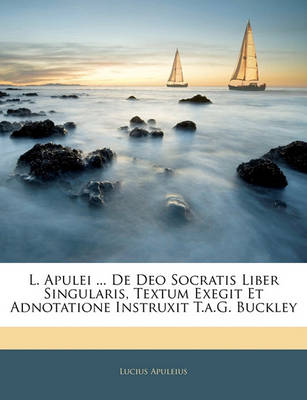 Book cover for L. Apulei ... de Deo Socratis Liber Singularis, Textum Exegit Et Adnotatione Instruxit T.A.G. Buckley