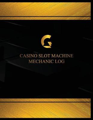 Book cover for Casino Slot Machine Mechanic Log (Log Book, Journal - 125 pgs, 8.5 X 11 inches)