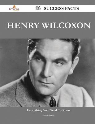 Book cover for Henry Wilcoxon 84 Success Facts - Everything You Need to Know about Henry Wilcoxon