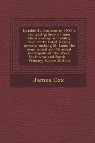 Cover of Notable St. Louisans in 1900; A Portrait Gallery of Men Whose Energy and Ability Have Contributed Largely Towards Making St. Louis the Commercial and