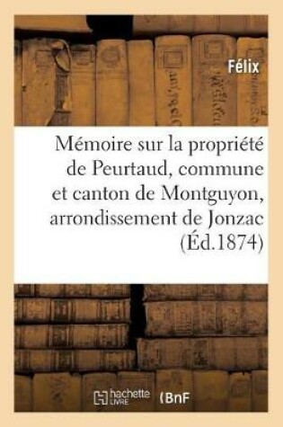 Cover of Memoire Sur La Propriete de Peurtaud, Commune Et Canton de Montguyon, Arrondissement de Jonzac