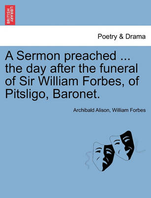 Book cover for A Sermon Preached ... the Day After the Funeral of Sir William Forbes, of Pitsligo, Baronet.