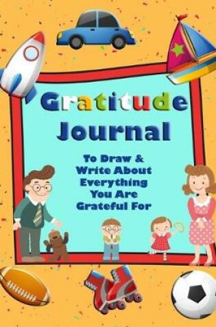 Cover of Gratitude Journal To Draw & Write About Everything You Are Grateful For