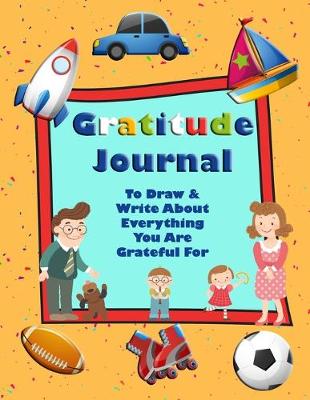 Book cover for Gratitude Journal To Draw & Write About Everything You Are Grateful For