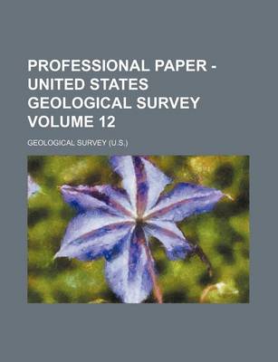 Book cover for Professional Paper - United States Geological Survey Volume 12