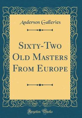 Book cover for Sixty-Two Old Masters from Europe (Classic Reprint)