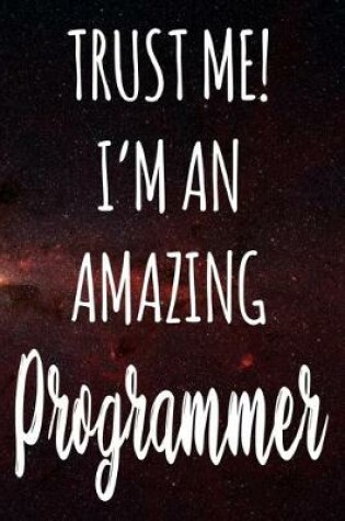 Cover of Trust Me! I'm An Amazing Programmer
