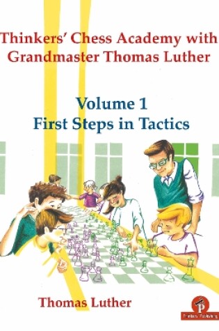 Cover of Thinkers' Chess Academy with Grandmaster Thomas Luther - Volume 1 First Steps in Tactics