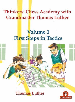 Book cover for Thinkers' Chess Academy with Grandmaster Thomas Luther - Volume 1 First Steps in Tactics