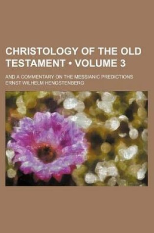 Cover of Christology of the Old Testament (Volume 3); And a Commentary on the Messianic Predictions