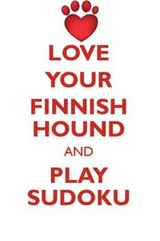 Cover of LOVE YOUR FINNISH HOUND AND PLAY SUDOKU FINNISH HOUND SUDOKU LEVEL 1 of 15