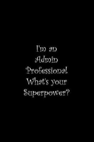 Cover of I'm an Admin Professional What's your Superpower?